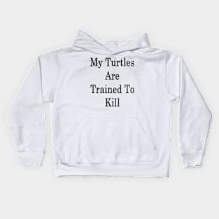 My Turtles Are Trained To Kill Kids Hoodie